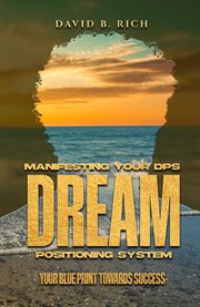 Manifesting Your Dps Dream Positioning System : Your Blueprint Towards Success cover image cdn