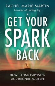 Get Your Spark Back : How to Find Happiness and Reignite Your Life cover image cdn