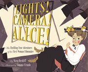 Lights! Camera! Alice! : The Thrilling True Adventures of the First Woman Filmmaker cover image cdn