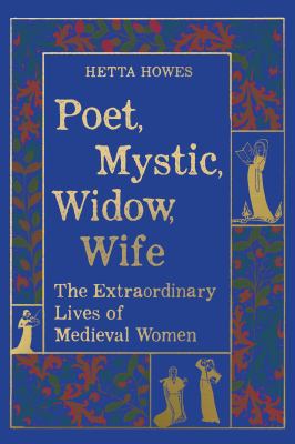 Poet, mystic, widow, wife : the extraordinary lives of Medieval women  cover image cdn