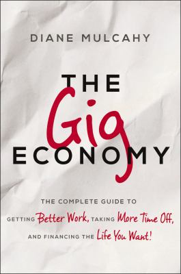 The gig economy : the complete guide to getting better work, taking more time off, and financing the life you want!  cover image cdn