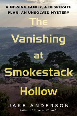 The vanishing at Smokestack Hollow : a missing family, a desperate plan, an unsolved mystery  cover image cdn