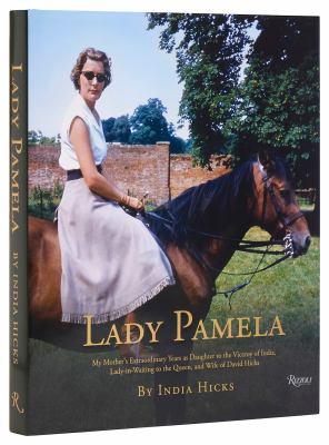 Lady Pamela : my mother's extraordinary years as daughter to the Viceroy of India, lady-in-waiting to the Queen, and wife of David Hicks  cover image cdn