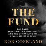 The Fund : Ray Dalio, Bridgewater Associates, and the Unraveling of a Wall Street Legend cover image cdn