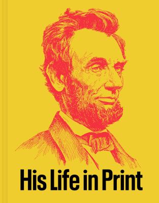 Abraham Lincoln, his life in print : books and ephemera from the David M. Rubenstein Americana collection  cover image cdn