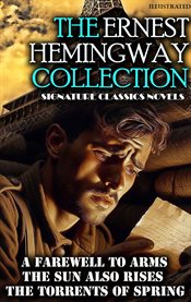 The Ernest Hemingway Collection: Signature Classics Novels : A Farewell to Arms, the Sun Also Rises, the Torrents of Spring cover image cdn