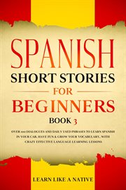 Spanish Short Stories for Beginners Book 3: Over 100 Dialogues and Daily Used Phrases to Learn Sp... cover image cdn