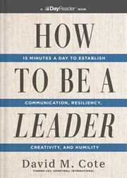 How to Be a Leader : 15 Minutes a Day to Establish Communication, Resiliency, Creativity, and Humility cover image cdn