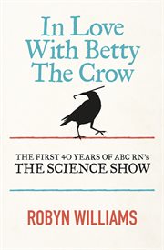 In Love With Betty the Crow : The First 40 Years of the Science Show cover image cdn