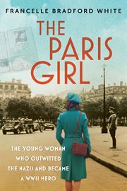 The Paris Girl : The Young Woman Who Outwitted the Nazis and Became a Wwii Hero cover image cdn