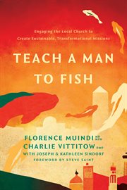 Teach a Man to Fish : Engaging the Local Church to Create Sustainable, Transformational Missions cover image cdn