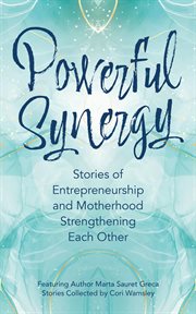 Powerful Synergy : Stories of Entrepreneurship and Motherhood Strengthening Each Other cover image cdn