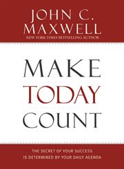 Make Today Count : The Secret of Your Success Is Determined by Your Daily Agenda cover image cdn