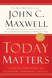 Today Matters : 12 Daily Practices to Guarantee Tomorrow's Success cover image cdn