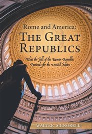 Rome and America: The Great Republics : What the Fall of the Roman Republic Portends for the United States cover image cdn