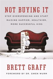Not Buying It : Stop Overspending and Start Raising Happier, Healthier, More Successful Kids cover image cdn