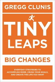 Tiny Leaps, Big Changes : Everyday Strategies to Accomplish More, Crush Your Goals, and Create the Life You Want cover image cdn