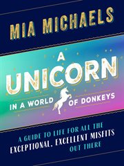 A Unicorn in a World of Donkeys : A Guide to Life for All the Exceptional, Excellent Misfits Out There cover image cdn