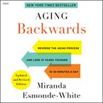 Aging Backwards : Reverse the Aging Process and Look 10 Years Younger in 30 Minutes a Day cover image cdn