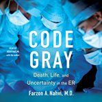 Code Gray : Death, Life, and Uncertainty in the ER cover image cdn