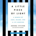 A Little Piece of Light : A Memoir of Hope, Prison, and a Life Unbound cover image cdn