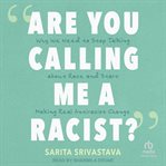 "Are You Calling Me a Racist?" : Why We Need to Stop Talking about Race and Start Making Real Antiracist Change cover image cdn