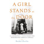 A Girl Stands at the Door : The Generation of Young Women Who Desegregated America's Schools cover image cdn