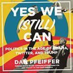 Yes We (still) Can : Politics in the Age of Obama, Twitter, and Trump cover image cdn