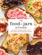 The Food in Jars Kitchen : 140 Ways to Cook, Bake, Plate, and Share Your Homemade Pantry cover image cdn