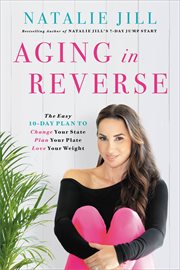 Aging in Reverse : The Easy 10-Day Plan to Change Your State, Plan Your Plate, Love Your Weight cover image cdn