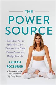 The Power Source : The Hidden Key to Ignite Your Core, Empower Your Body, Release Stress, and Realign Your Life cover image cdn