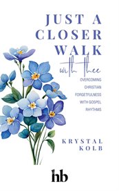 Just a Closer Walk With Thee : Overcoming Christian Forgetfulness With Gospel Rhythms cover image cdn