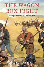 The Wagon Box Fight : An Episode of Red Cloud's War cover image cdn