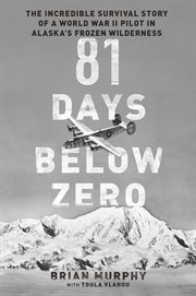 81 Days Below Zero : The Incredible Survival Story of a World War II Pilot in Alaska's Frozen Wilderness cover image cdn