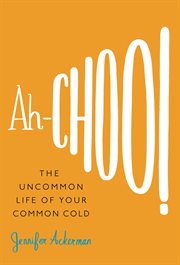 Ah-Choo! : The Uncommon Life of Your Common Cold cover image cdn