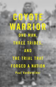 Coyote Warrior : One Man, Three Tribes, and the Trial That Forged a Nation cover image cdn