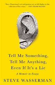 Tell Me Something, Tell Me Anything, Even if It's a Lie : A Memoir in Essays cover image cdn