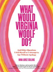 What Would Virginia Woolf Do? : And Other Questions I Ask Myself as I Attempt to Age Without Apology cover image cdn