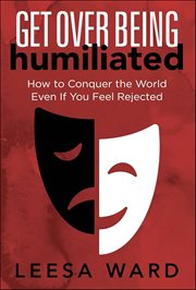 Get Over Being Humiliated : How to Conquer the World Even If You Feel Rejected cover image cdn
