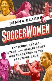 Soccerwomen : The Icons, Rebels, Stars, and Trailblazers Who Transformed the Beautiful Game cover image cdn