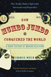 How Mumbo-Jumbo Conquered the World : A Short History of Modern Delusions cover image cdn