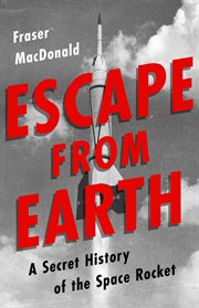 Escape from Earth : A Secret History of the Space Rocket cover image cdn