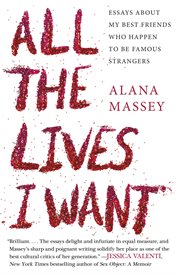 All the Lives I Want : Essays About My Best Friends Who Happen to Be Famous Strangers cover image cdn