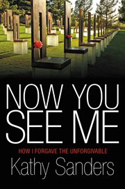 Now You See Me : How I Forgave the Unforgivable cover image cdn