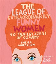 The League of Extraordinarily Funny Women : 50 Trailblazers of Comedy cover image cdn