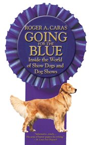 Going for the Blue : Inside the World of Show Dogs and Dog Shows cover image cdn