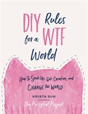 DIY Rules for a WTF World : How to Speak Up, Get Creative, and Change the World cover image cdn