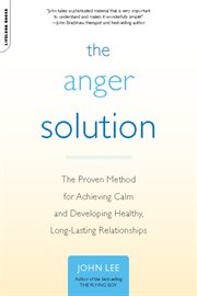 The Anger Solution : The Proven Method for Achieving Calm and Developing Healthy, Long-Lasting Relationships cover image cdn