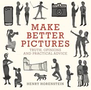 Make Better Pictures : Truth, Opinions, and Practical Advice cover image cdn