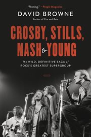 Crosby, Stills, Nash and Young : The Wild, Definitive Saga of Rock's Greatest Supergroup cover image cdn
